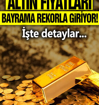 Altın fiyatları bayrama rekorla giriyor! İşte detaylar…