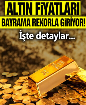 Altın fiyatları bayrama rekorla giriyor! İşte detaylar…