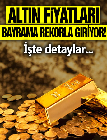 Altın fiyatları bayrama rekorla giriyor! İşte detaylar...