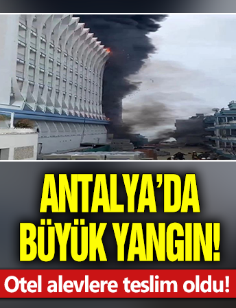 Antalya'da büyük yangın! 5 yıldızlı otel alevlere teslim oldu