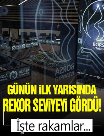Borsa günün ilk yarısında rekor seviyeyi gördü